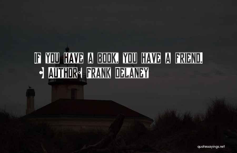 Frank Delaney Quotes: If You Have A Book, You Have A Friend.