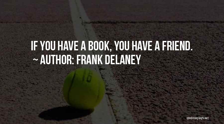 Frank Delaney Quotes: If You Have A Book, You Have A Friend.