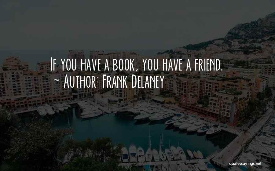 Frank Delaney Quotes: If You Have A Book, You Have A Friend.