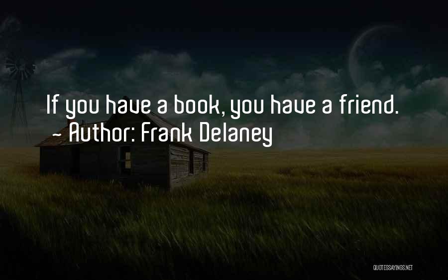 Frank Delaney Quotes: If You Have A Book, You Have A Friend.