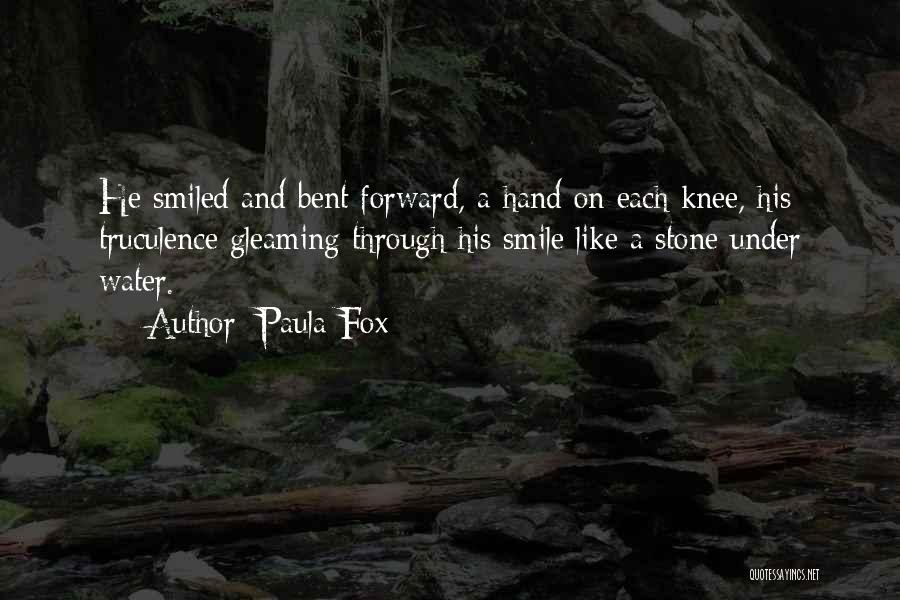 Paula Fox Quotes: He Smiled And Bent Forward, A Hand On Each Knee, His Truculence Gleaming Through His Smile Like A Stone Under