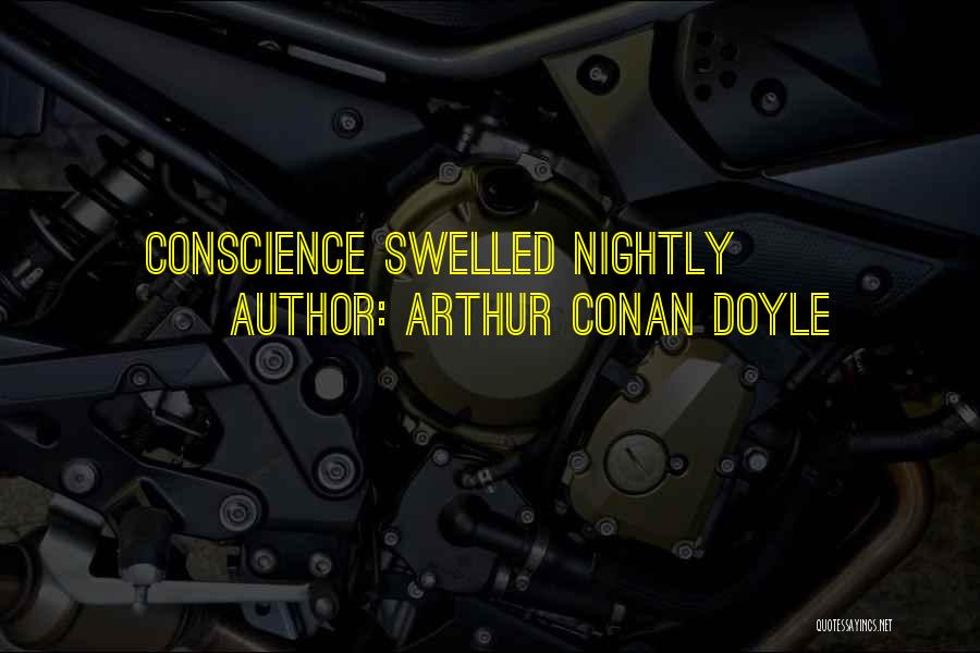 Arthur Conan Doyle Quotes: Conscience Swelled Nightly