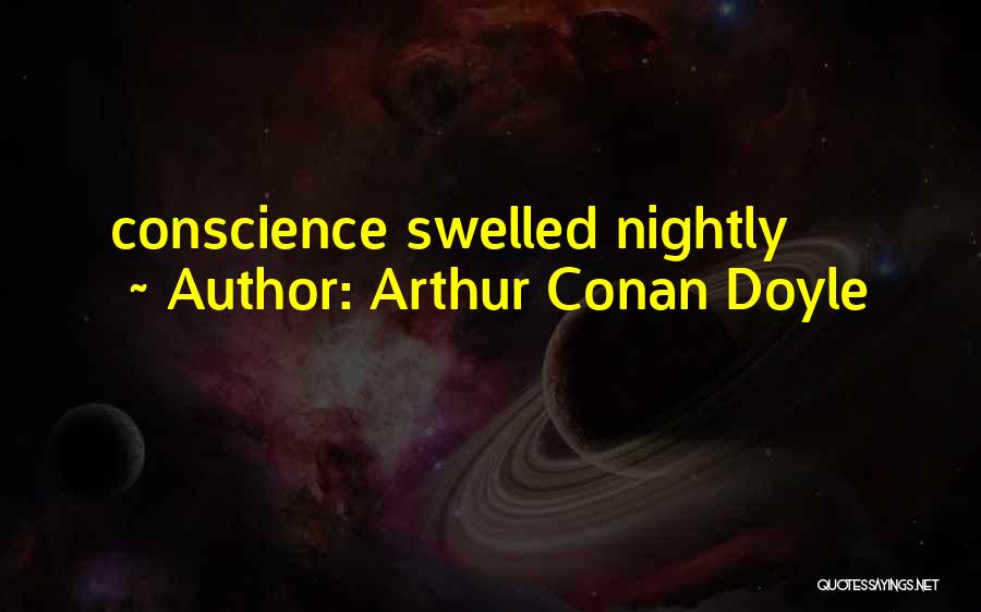 Arthur Conan Doyle Quotes: Conscience Swelled Nightly