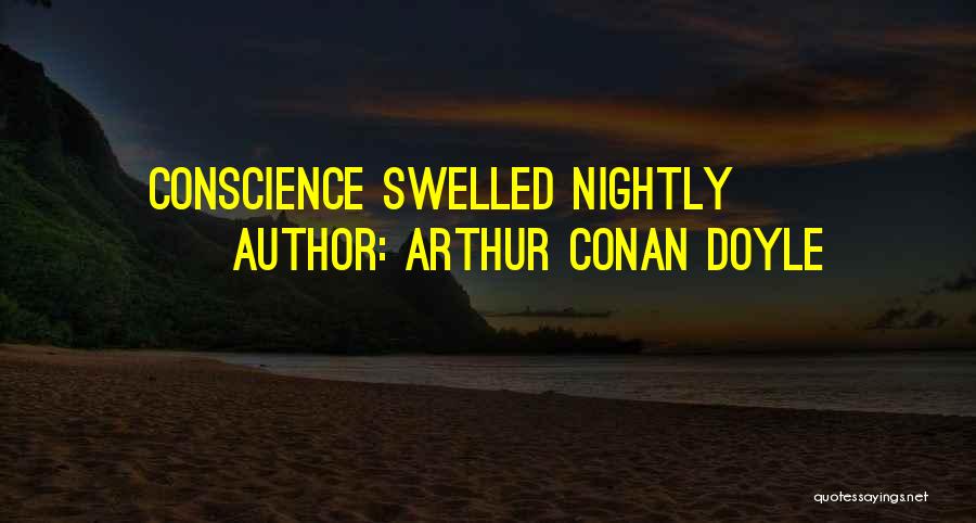 Arthur Conan Doyle Quotes: Conscience Swelled Nightly