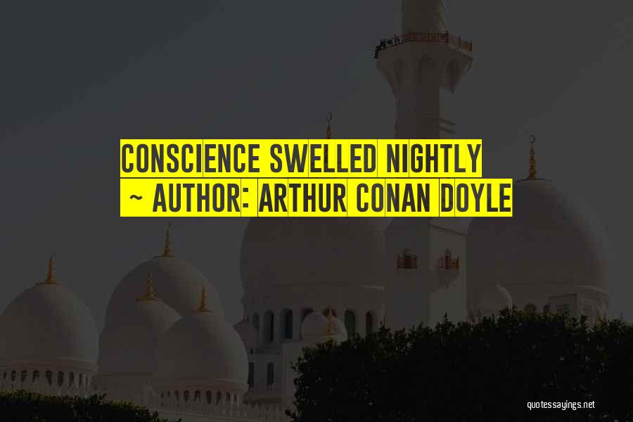 Arthur Conan Doyle Quotes: Conscience Swelled Nightly