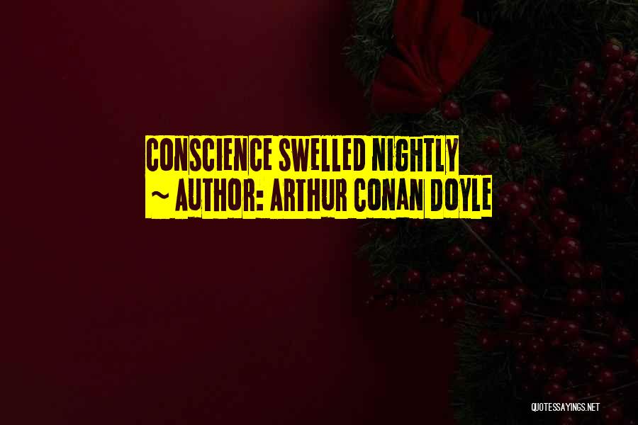 Arthur Conan Doyle Quotes: Conscience Swelled Nightly