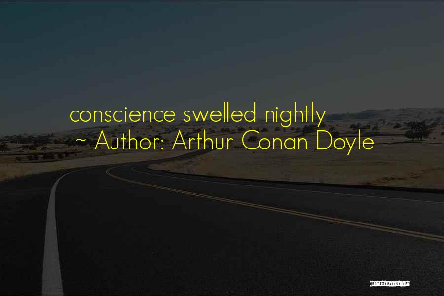 Arthur Conan Doyle Quotes: Conscience Swelled Nightly