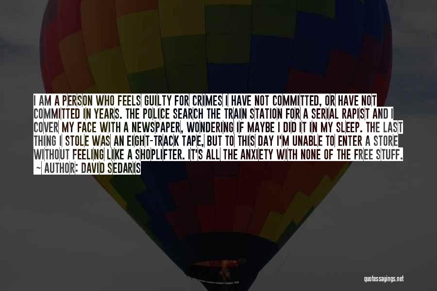 David Sedaris Quotes: I Am A Person Who Feels Guilty For Crimes I Have Not Committed, Or Have Not Committed In Years. The