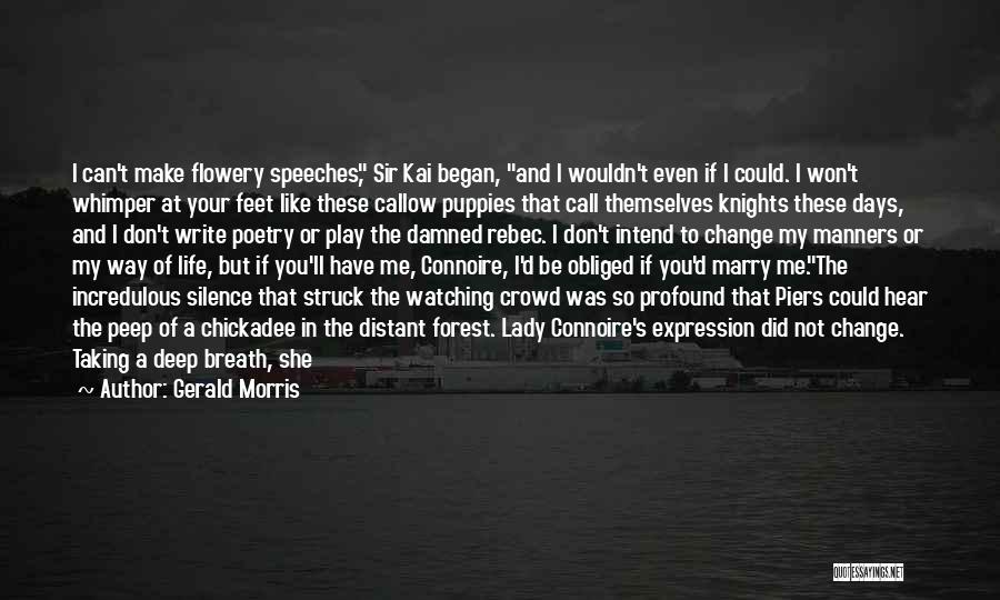 Gerald Morris Quotes: I Can't Make Flowery Speeches, Sir Kai Began, And I Wouldn't Even If I Could. I Won't Whimper At Your