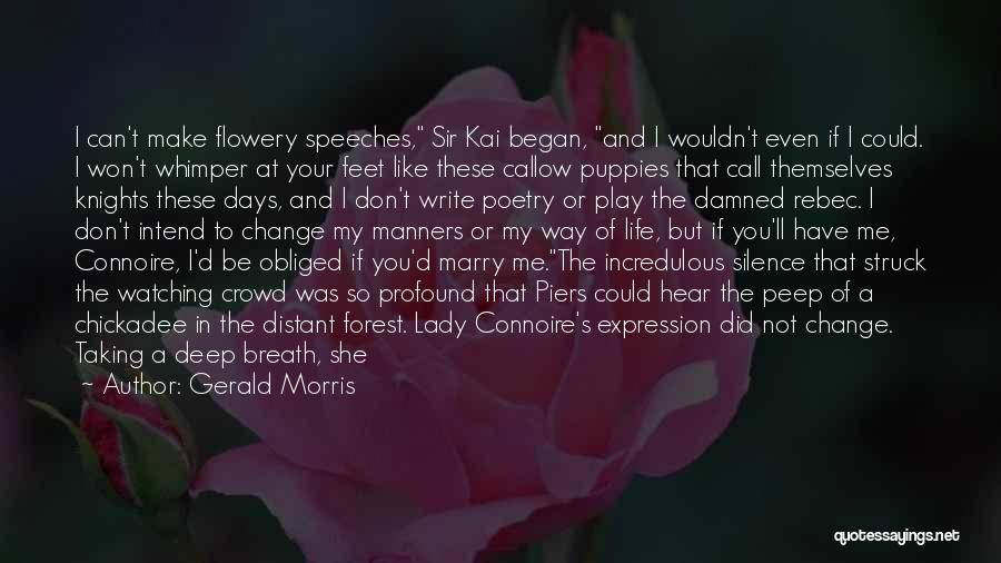 Gerald Morris Quotes: I Can't Make Flowery Speeches, Sir Kai Began, And I Wouldn't Even If I Could. I Won't Whimper At Your