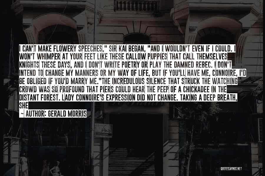 Gerald Morris Quotes: I Can't Make Flowery Speeches, Sir Kai Began, And I Wouldn't Even If I Could. I Won't Whimper At Your