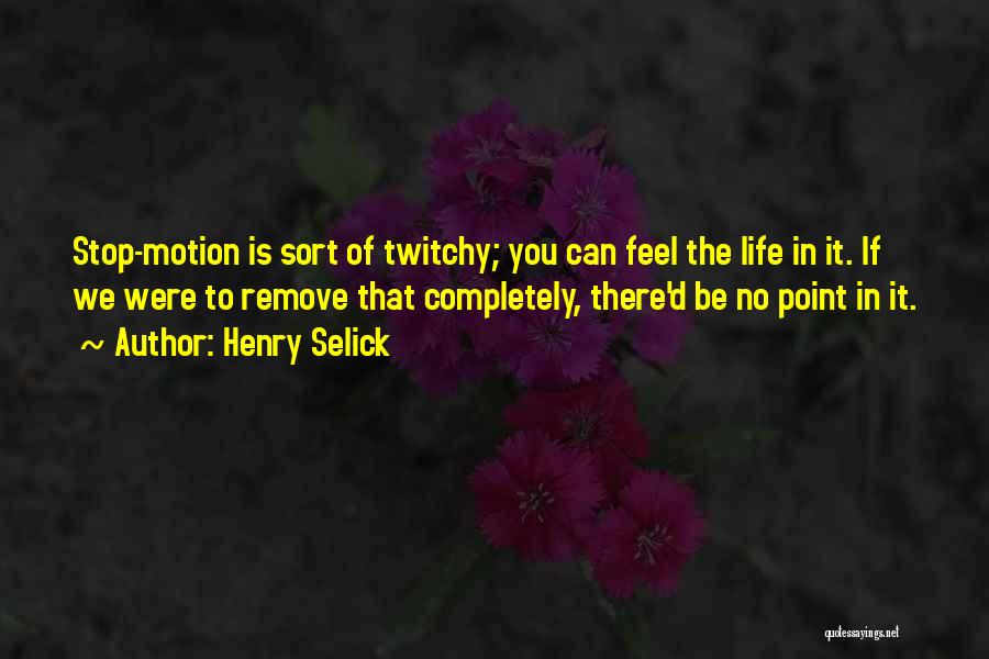 Henry Selick Quotes: Stop-motion Is Sort Of Twitchy; You Can Feel The Life In It. If We Were To Remove That Completely, There'd