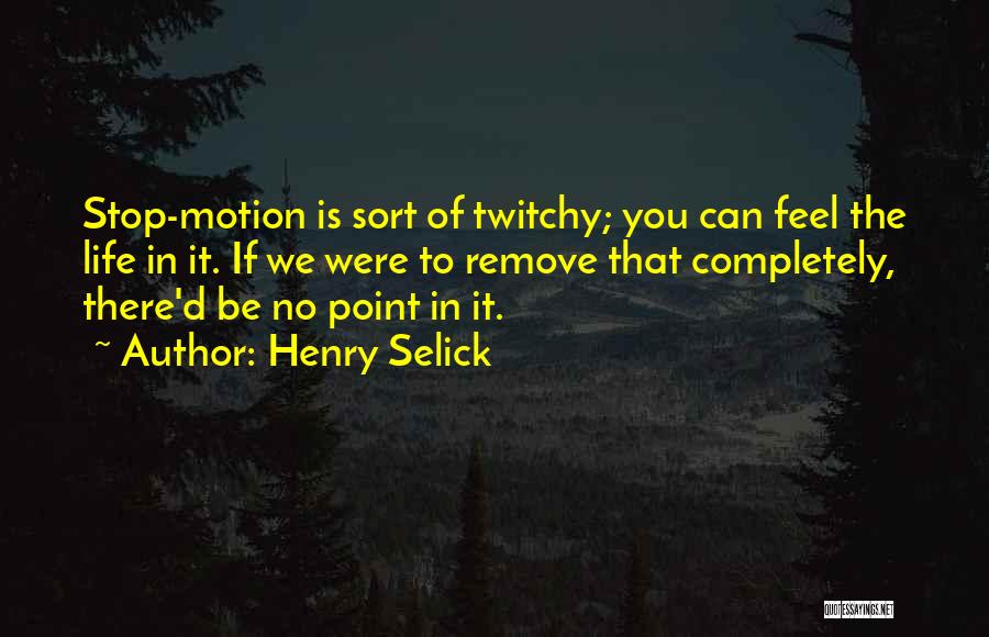 Henry Selick Quotes: Stop-motion Is Sort Of Twitchy; You Can Feel The Life In It. If We Were To Remove That Completely, There'd