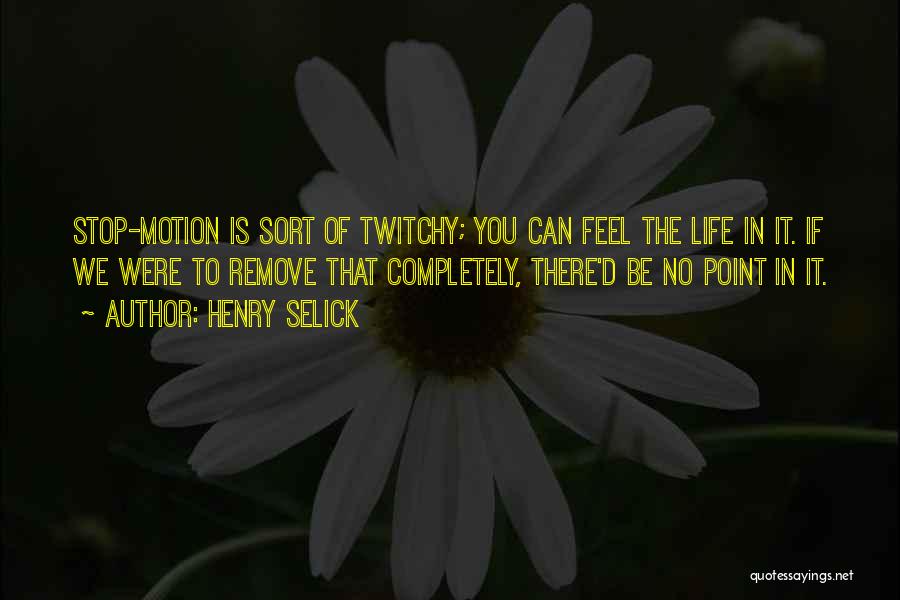 Henry Selick Quotes: Stop-motion Is Sort Of Twitchy; You Can Feel The Life In It. If We Were To Remove That Completely, There'd