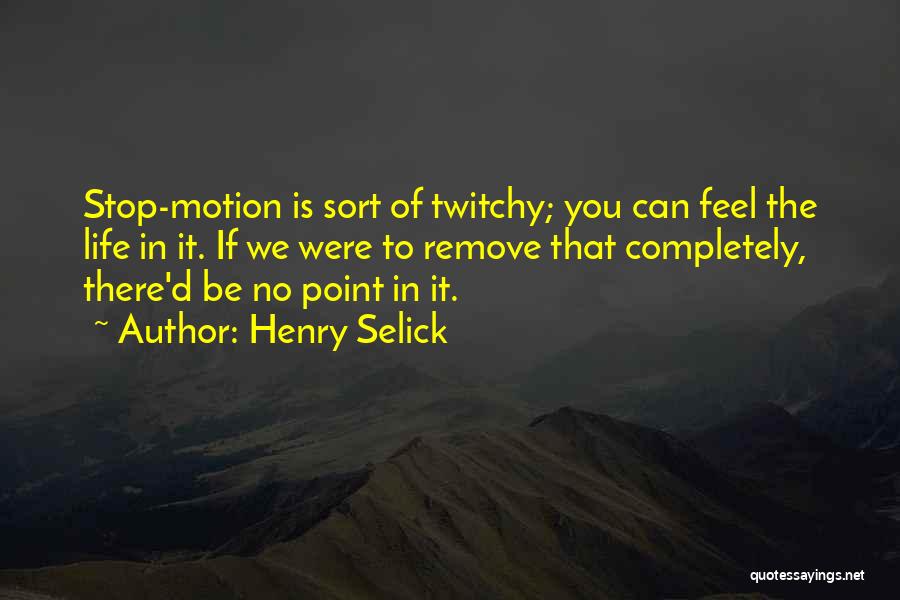 Henry Selick Quotes: Stop-motion Is Sort Of Twitchy; You Can Feel The Life In It. If We Were To Remove That Completely, There'd