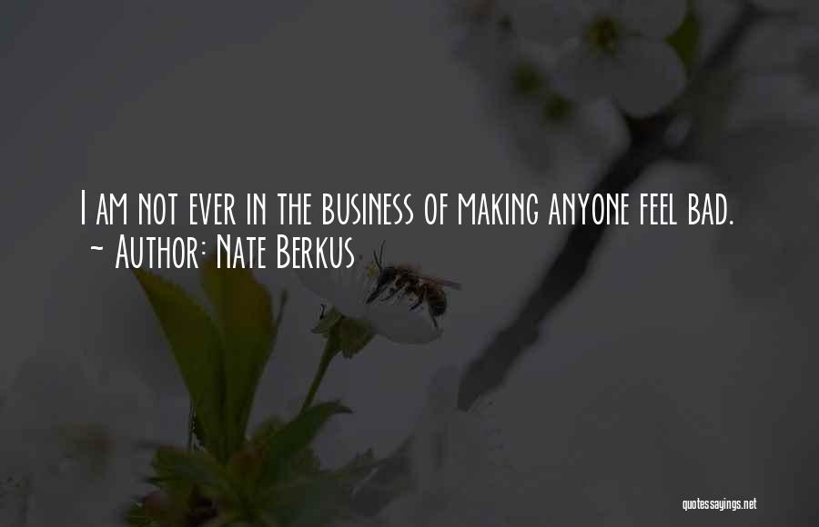 Nate Berkus Quotes: I Am Not Ever In The Business Of Making Anyone Feel Bad.