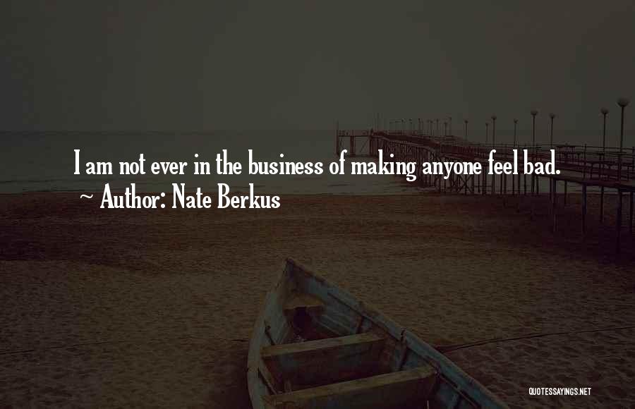 Nate Berkus Quotes: I Am Not Ever In The Business Of Making Anyone Feel Bad.