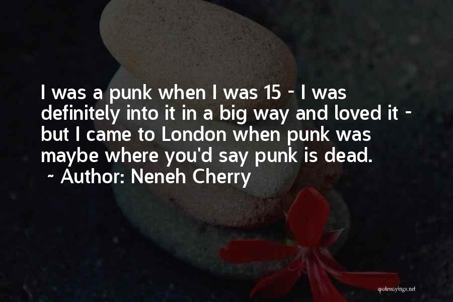 Neneh Cherry Quotes: I Was A Punk When I Was 15 - I Was Definitely Into It In A Big Way And Loved