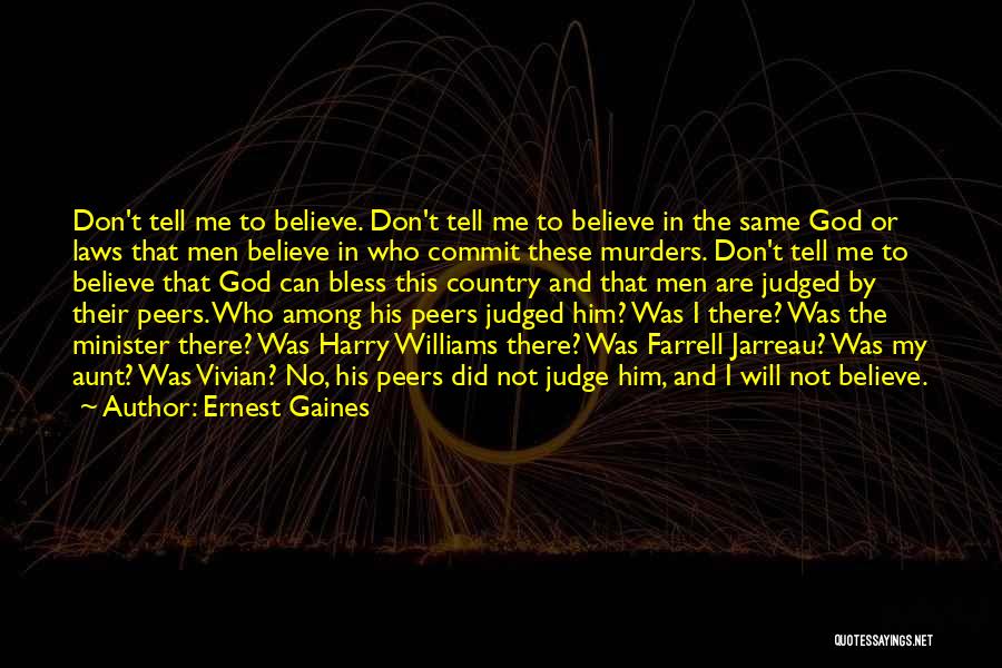 Ernest Gaines Quotes: Don't Tell Me To Believe. Don't Tell Me To Believe In The Same God Or Laws That Men Believe In