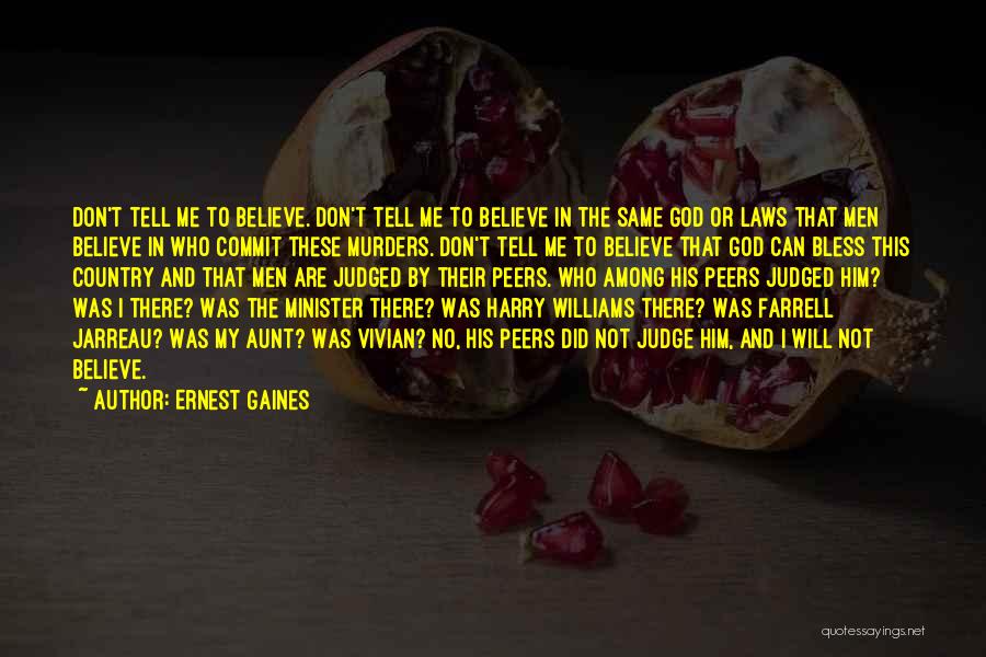 Ernest Gaines Quotes: Don't Tell Me To Believe. Don't Tell Me To Believe In The Same God Or Laws That Men Believe In