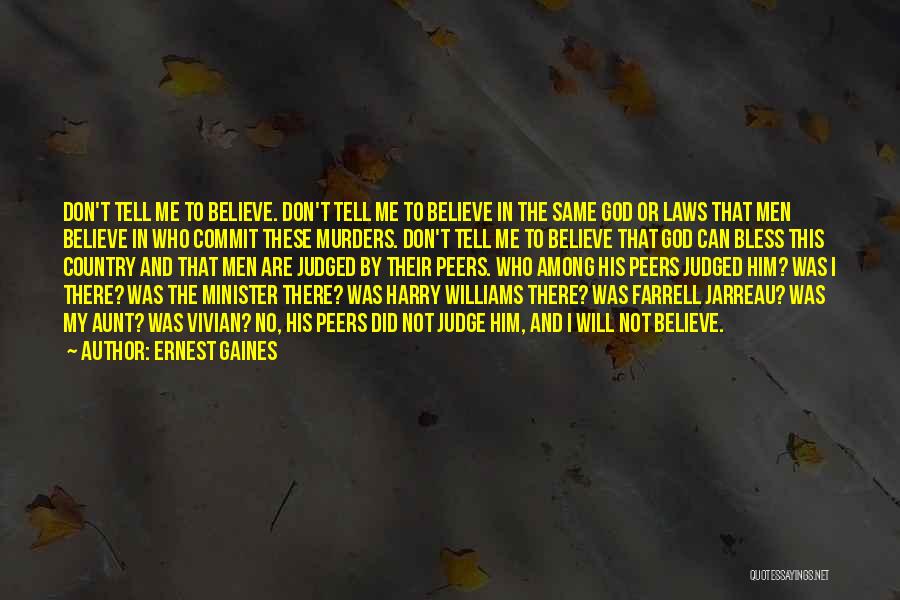 Ernest Gaines Quotes: Don't Tell Me To Believe. Don't Tell Me To Believe In The Same God Or Laws That Men Believe In