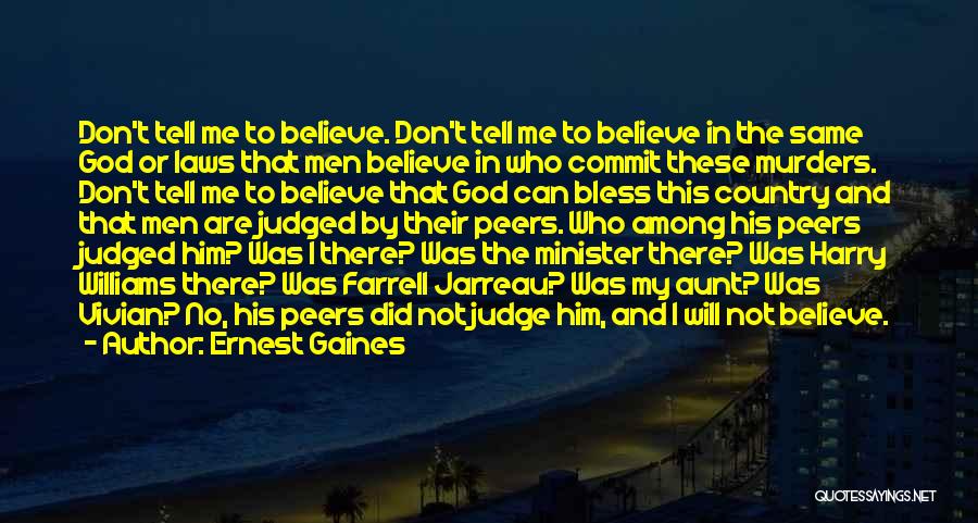 Ernest Gaines Quotes: Don't Tell Me To Believe. Don't Tell Me To Believe In The Same God Or Laws That Men Believe In