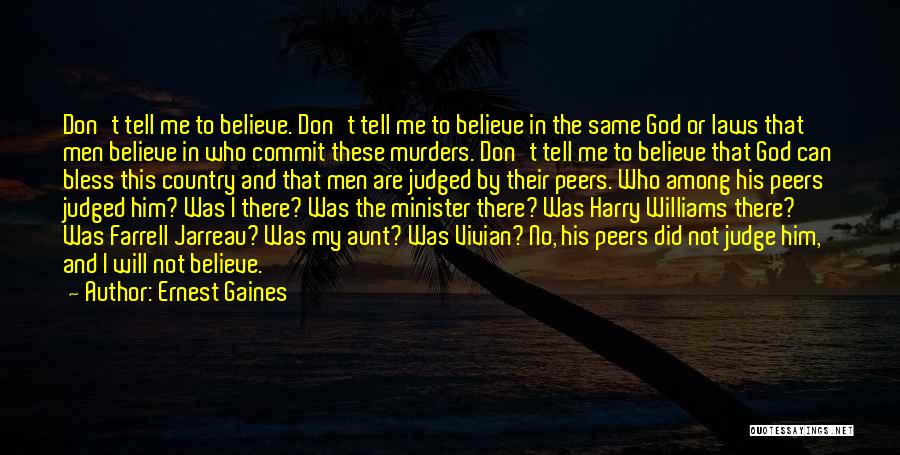 Ernest Gaines Quotes: Don't Tell Me To Believe. Don't Tell Me To Believe In The Same God Or Laws That Men Believe In