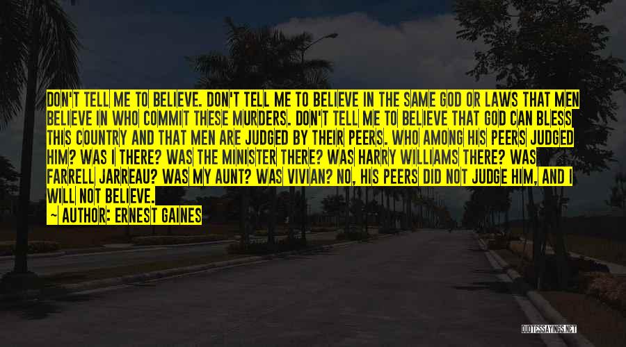 Ernest Gaines Quotes: Don't Tell Me To Believe. Don't Tell Me To Believe In The Same God Or Laws That Men Believe In