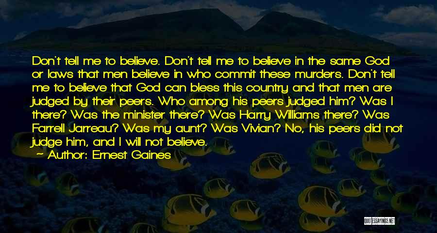 Ernest Gaines Quotes: Don't Tell Me To Believe. Don't Tell Me To Believe In The Same God Or Laws That Men Believe In