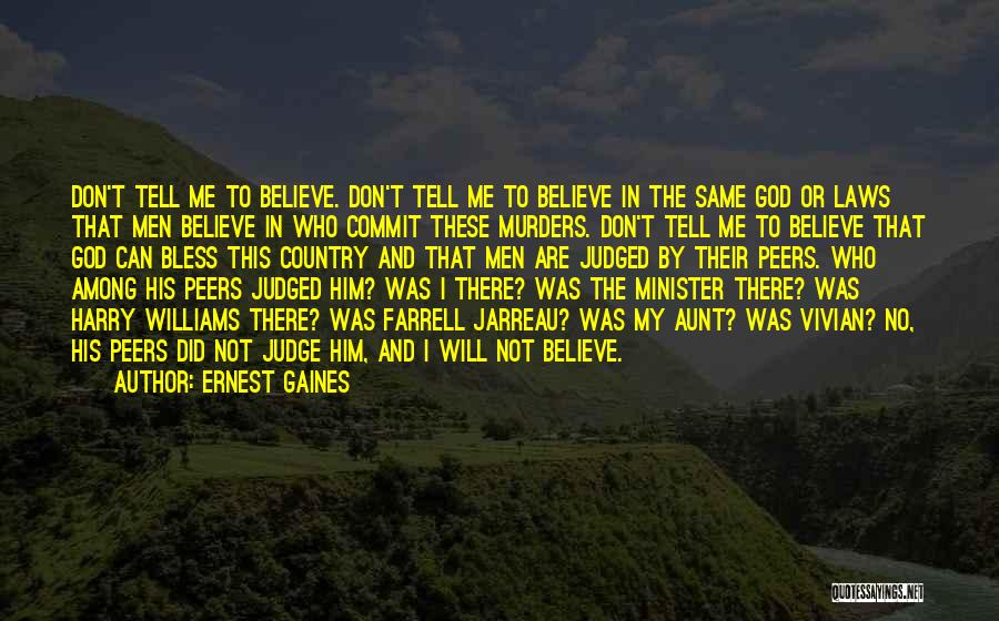 Ernest Gaines Quotes: Don't Tell Me To Believe. Don't Tell Me To Believe In The Same God Or Laws That Men Believe In