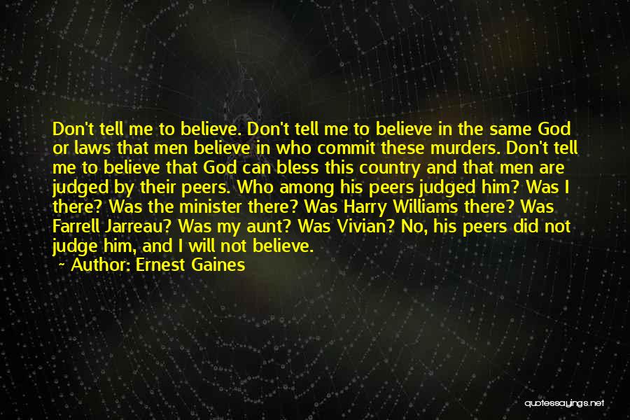 Ernest Gaines Quotes: Don't Tell Me To Believe. Don't Tell Me To Believe In The Same God Or Laws That Men Believe In