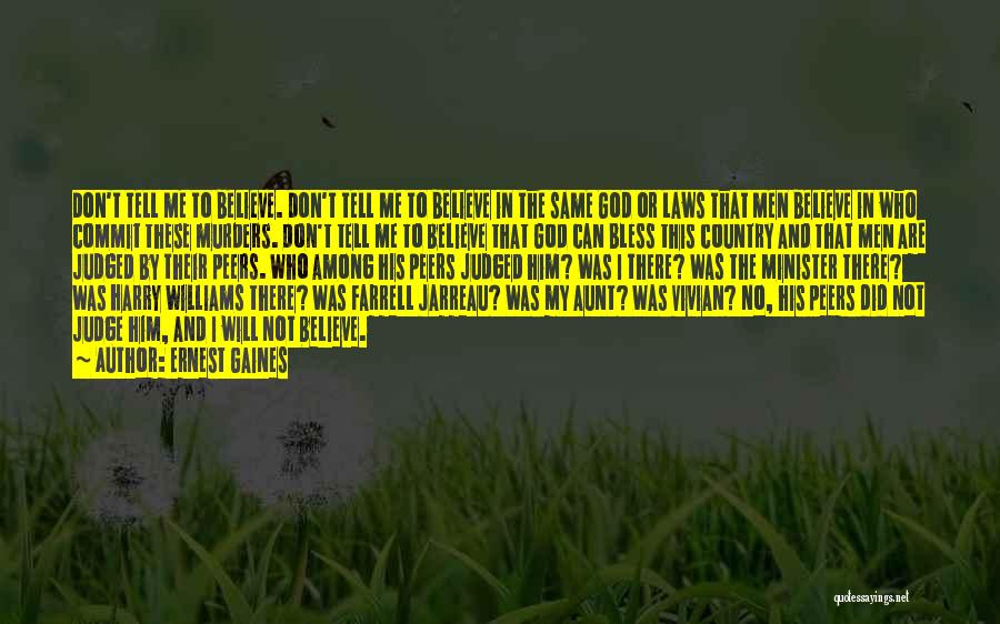 Ernest Gaines Quotes: Don't Tell Me To Believe. Don't Tell Me To Believe In The Same God Or Laws That Men Believe In