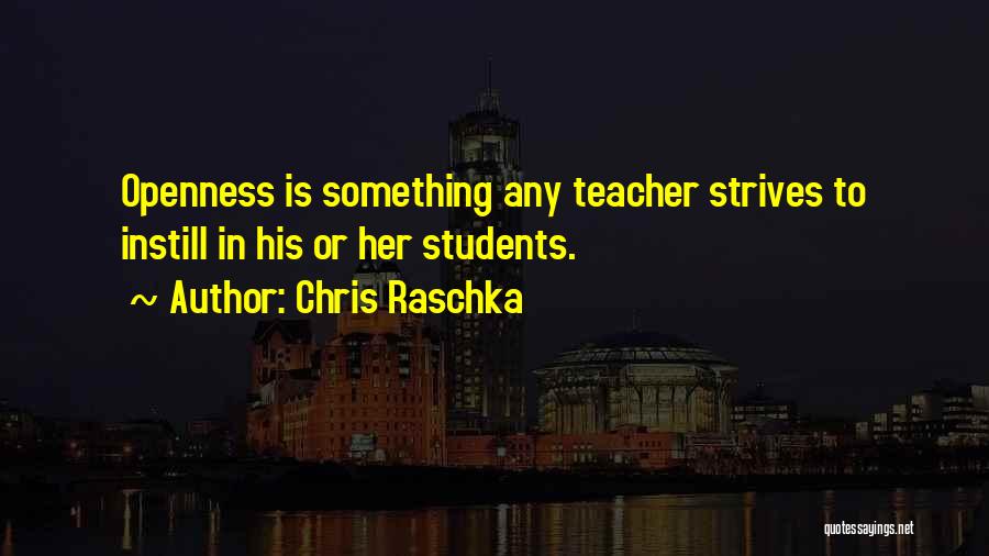 Chris Raschka Quotes: Openness Is Something Any Teacher Strives To Instill In His Or Her Students.