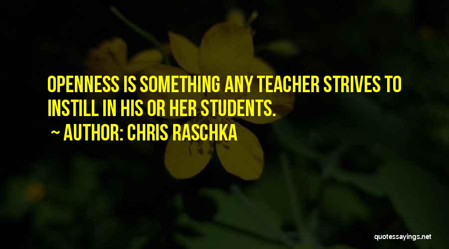 Chris Raschka Quotes: Openness Is Something Any Teacher Strives To Instill In His Or Her Students.