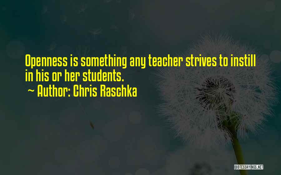 Chris Raschka Quotes: Openness Is Something Any Teacher Strives To Instill In His Or Her Students.