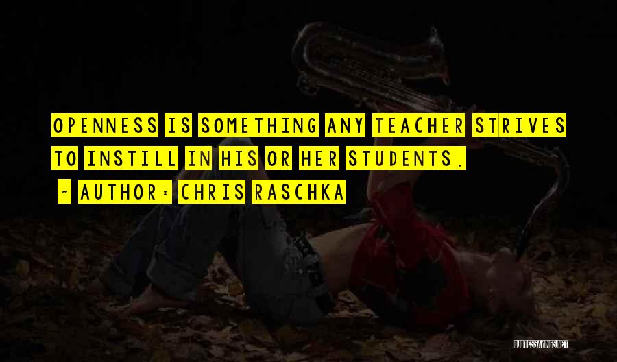 Chris Raschka Quotes: Openness Is Something Any Teacher Strives To Instill In His Or Her Students.