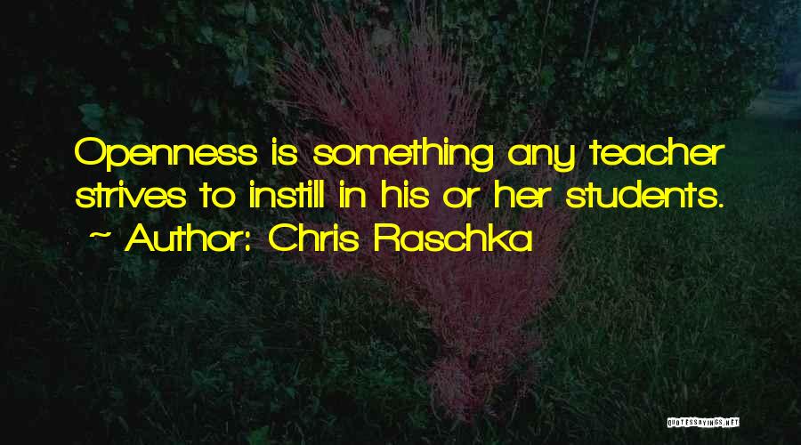 Chris Raschka Quotes: Openness Is Something Any Teacher Strives To Instill In His Or Her Students.