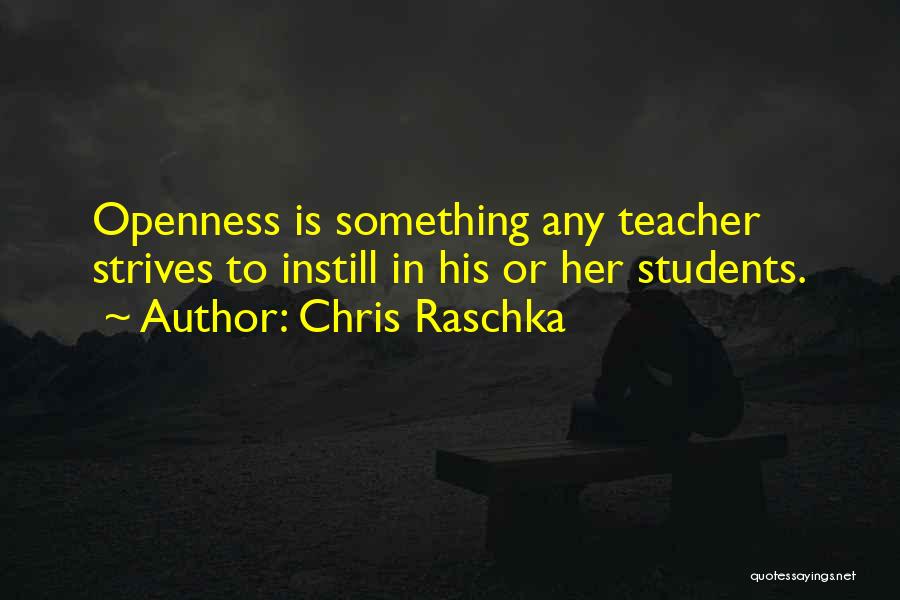 Chris Raschka Quotes: Openness Is Something Any Teacher Strives To Instill In His Or Her Students.
