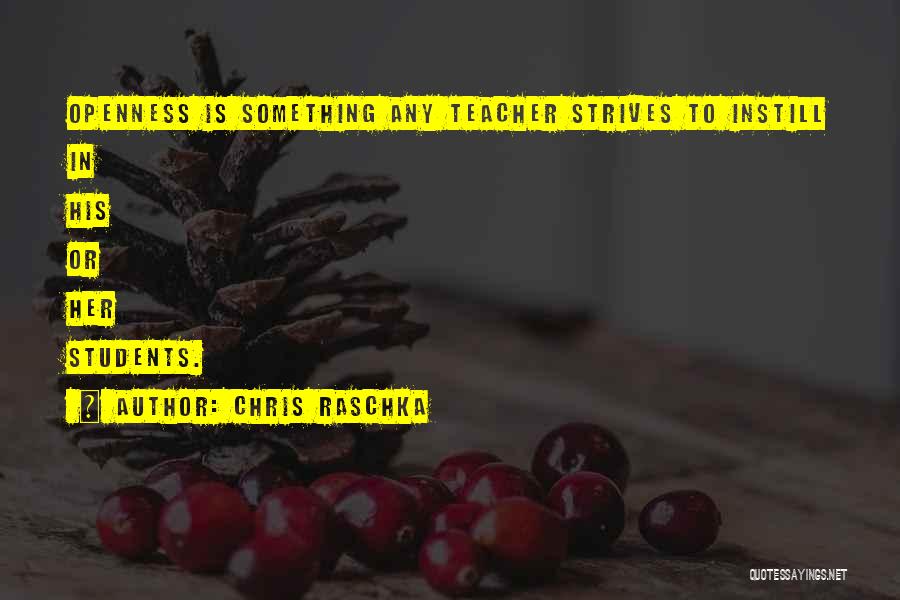 Chris Raschka Quotes: Openness Is Something Any Teacher Strives To Instill In His Or Her Students.