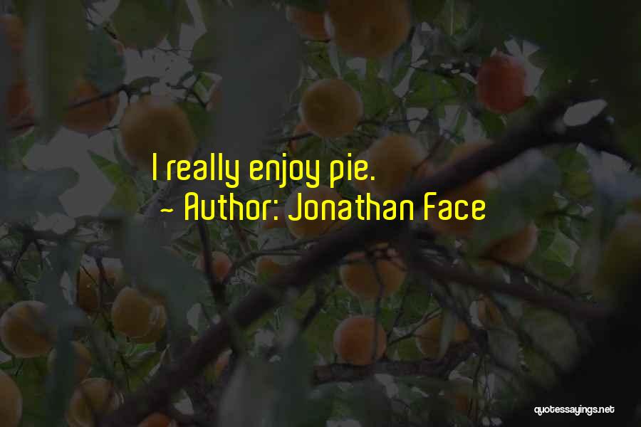 Jonathan Face Quotes: I Really Enjoy Pie.
