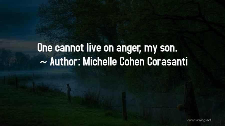 Michelle Cohen Corasanti Quotes: One Cannot Live On Anger, My Son.