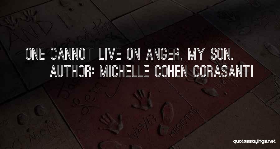 Michelle Cohen Corasanti Quotes: One Cannot Live On Anger, My Son.