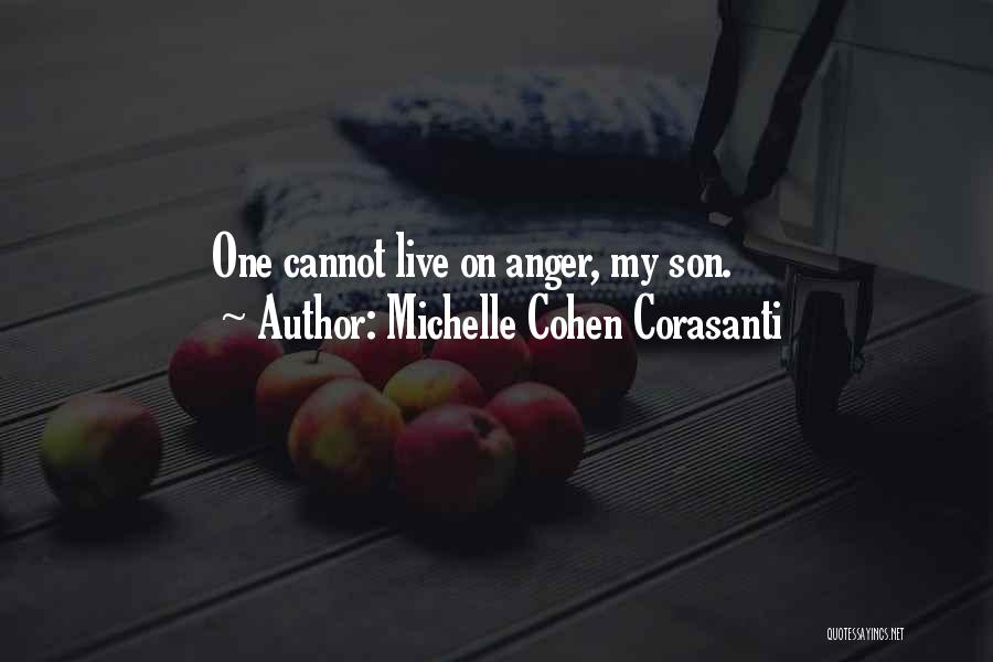 Michelle Cohen Corasanti Quotes: One Cannot Live On Anger, My Son.