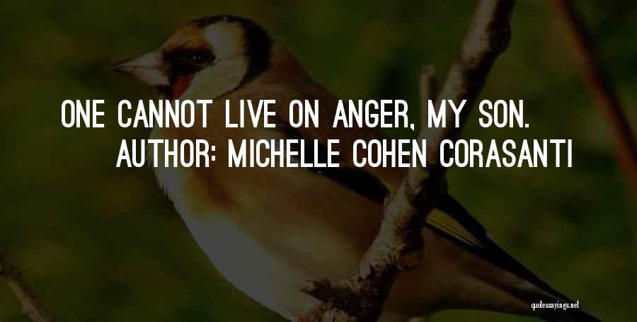 Michelle Cohen Corasanti Quotes: One Cannot Live On Anger, My Son.