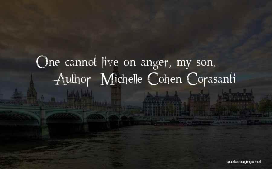 Michelle Cohen Corasanti Quotes: One Cannot Live On Anger, My Son.