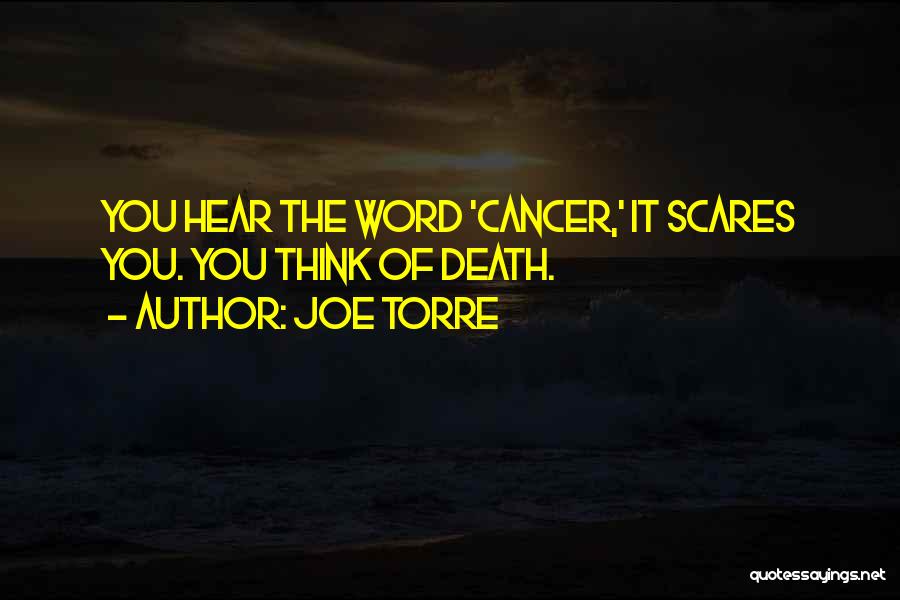 Joe Torre Quotes: You Hear The Word 'cancer,' It Scares You. You Think Of Death.