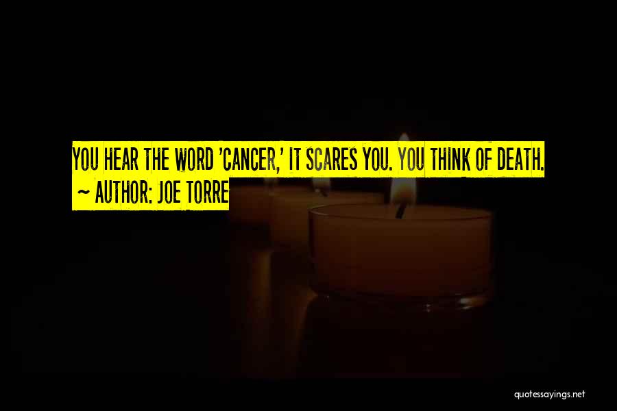 Joe Torre Quotes: You Hear The Word 'cancer,' It Scares You. You Think Of Death.