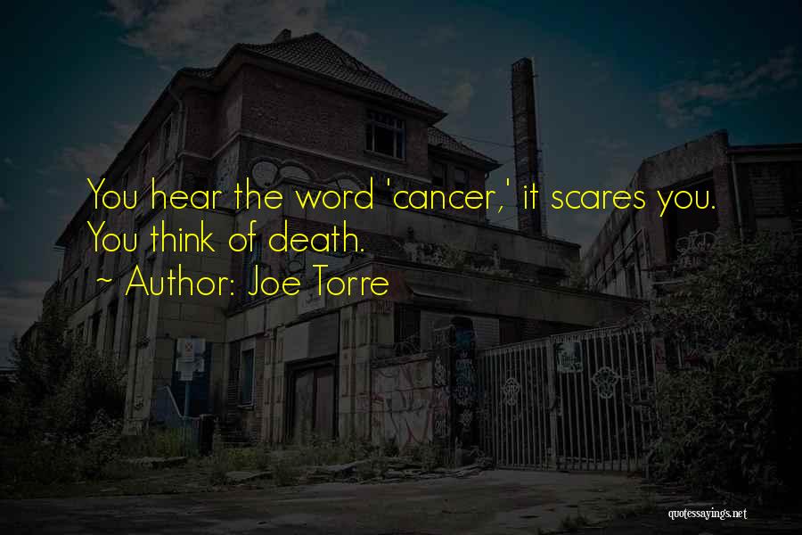 Joe Torre Quotes: You Hear The Word 'cancer,' It Scares You. You Think Of Death.