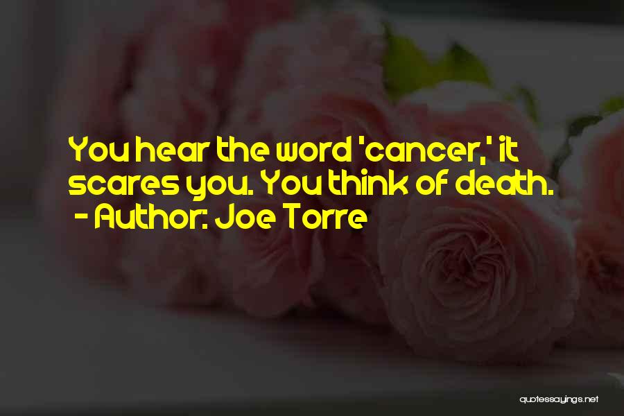 Joe Torre Quotes: You Hear The Word 'cancer,' It Scares You. You Think Of Death.