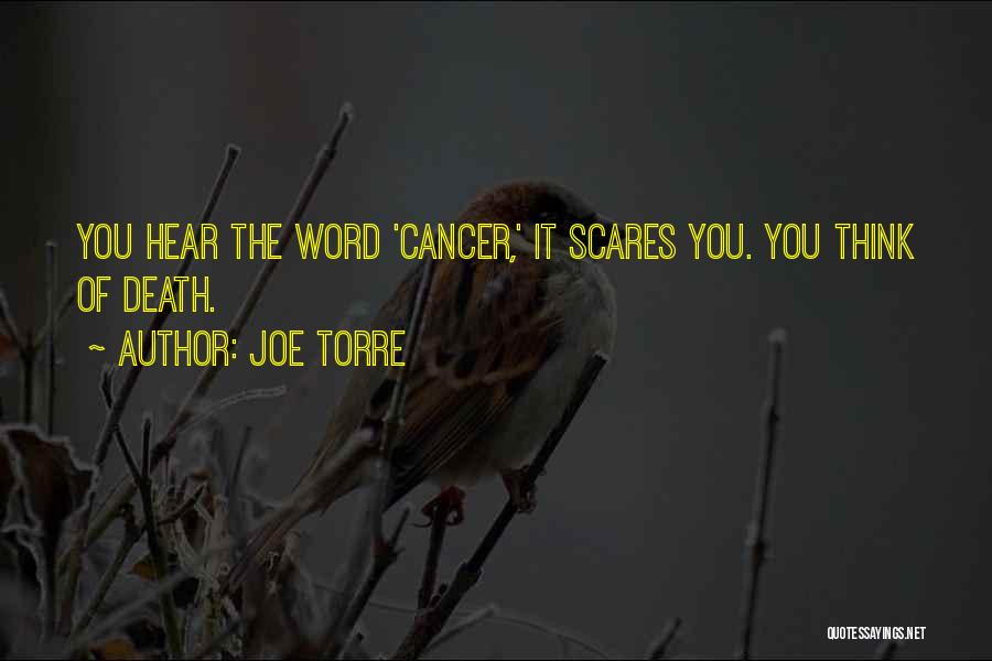 Joe Torre Quotes: You Hear The Word 'cancer,' It Scares You. You Think Of Death.